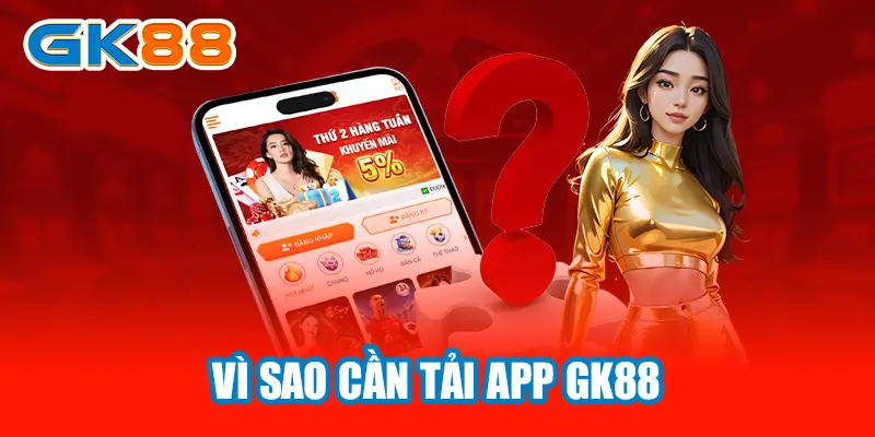 Vì sao cần tải app GK88