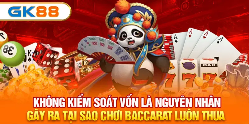 Không kiểm soát vốn là nguyên nhân gây ra tại sao chơi baccarat luôn thua