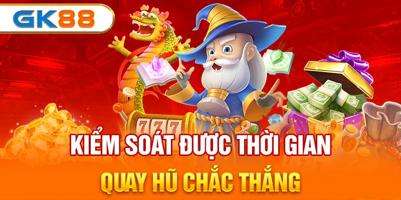 Kiểm soát được thời gian quay hũ chắc thắng 