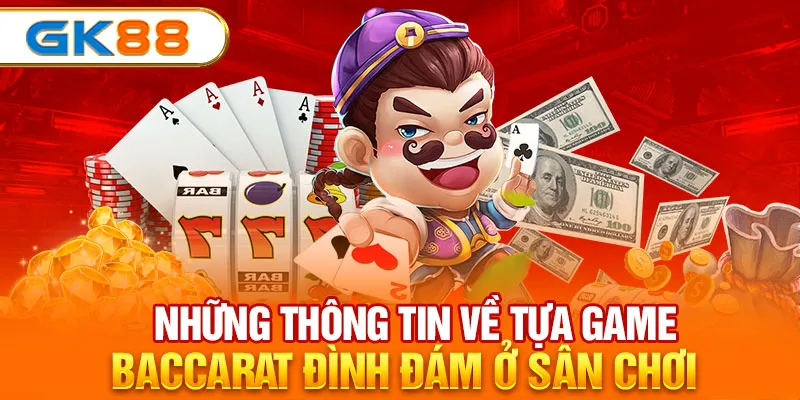 Những thông tin về tựa game Baccarat đình đám ở sân chơi